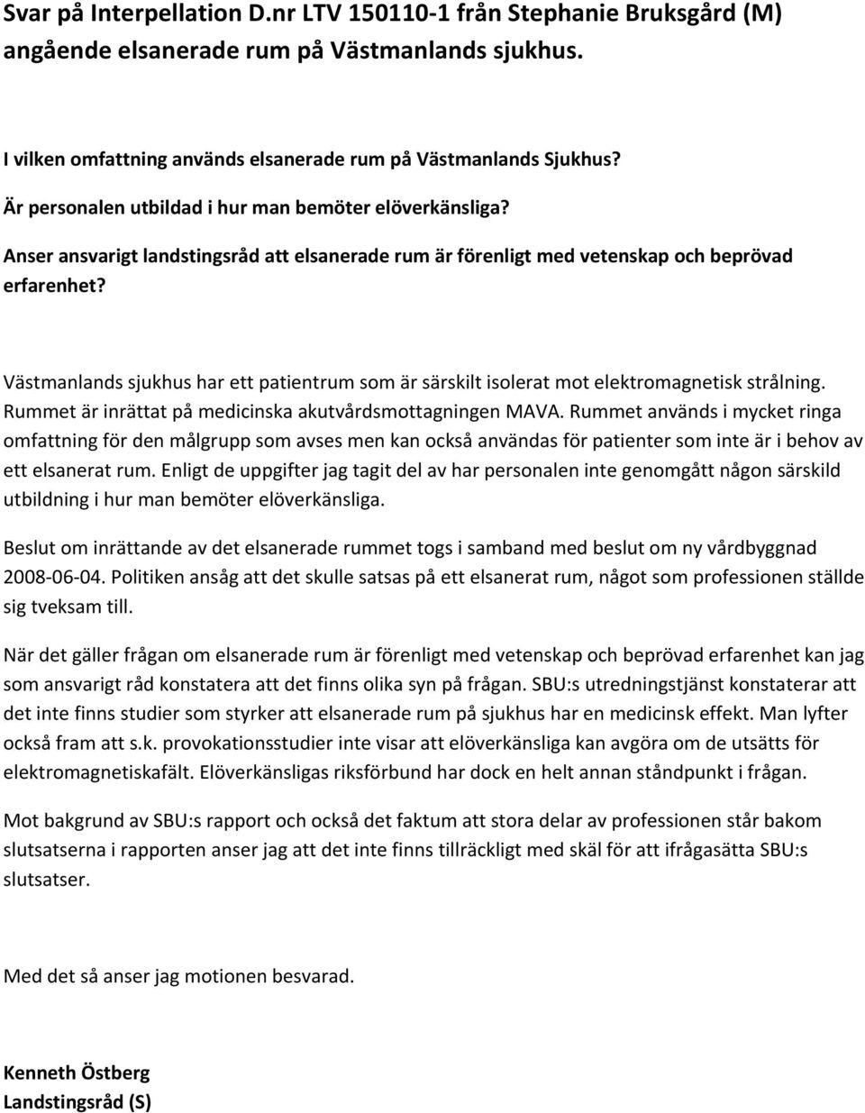 Västmanlands sjukhus har ett patientrum som är särskilt isolerat mot elektromagnetisk strålning. Rummet är inrättat på medicinska akutvårdsmottagningen MAVA.