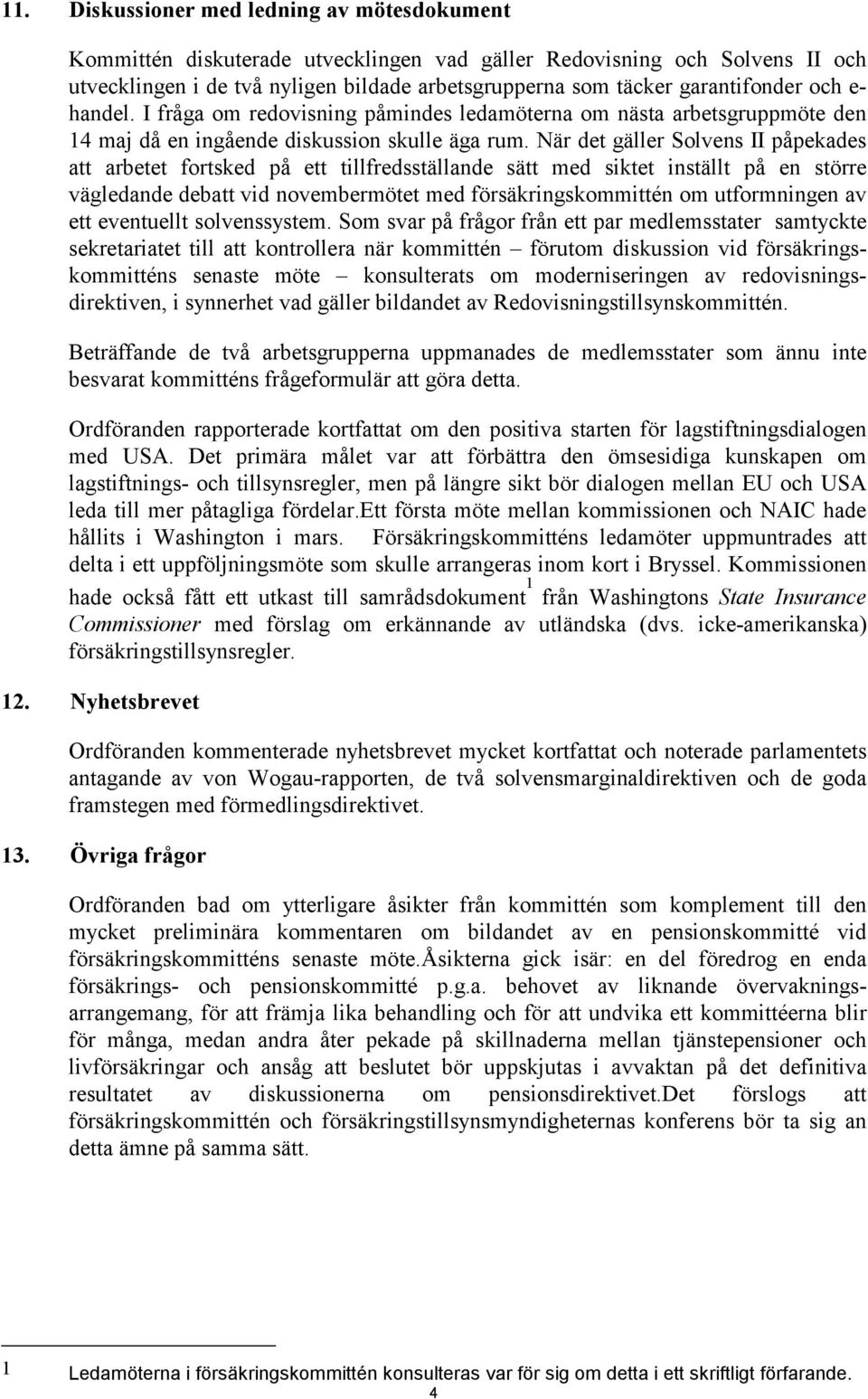 När det gäller Solvens II påpekades att arbetet fortsked på ett tillfredsställande sätt med siktet inställt på en större vägledande debatt vid novembermötet med försäkringskommittén om utformningen