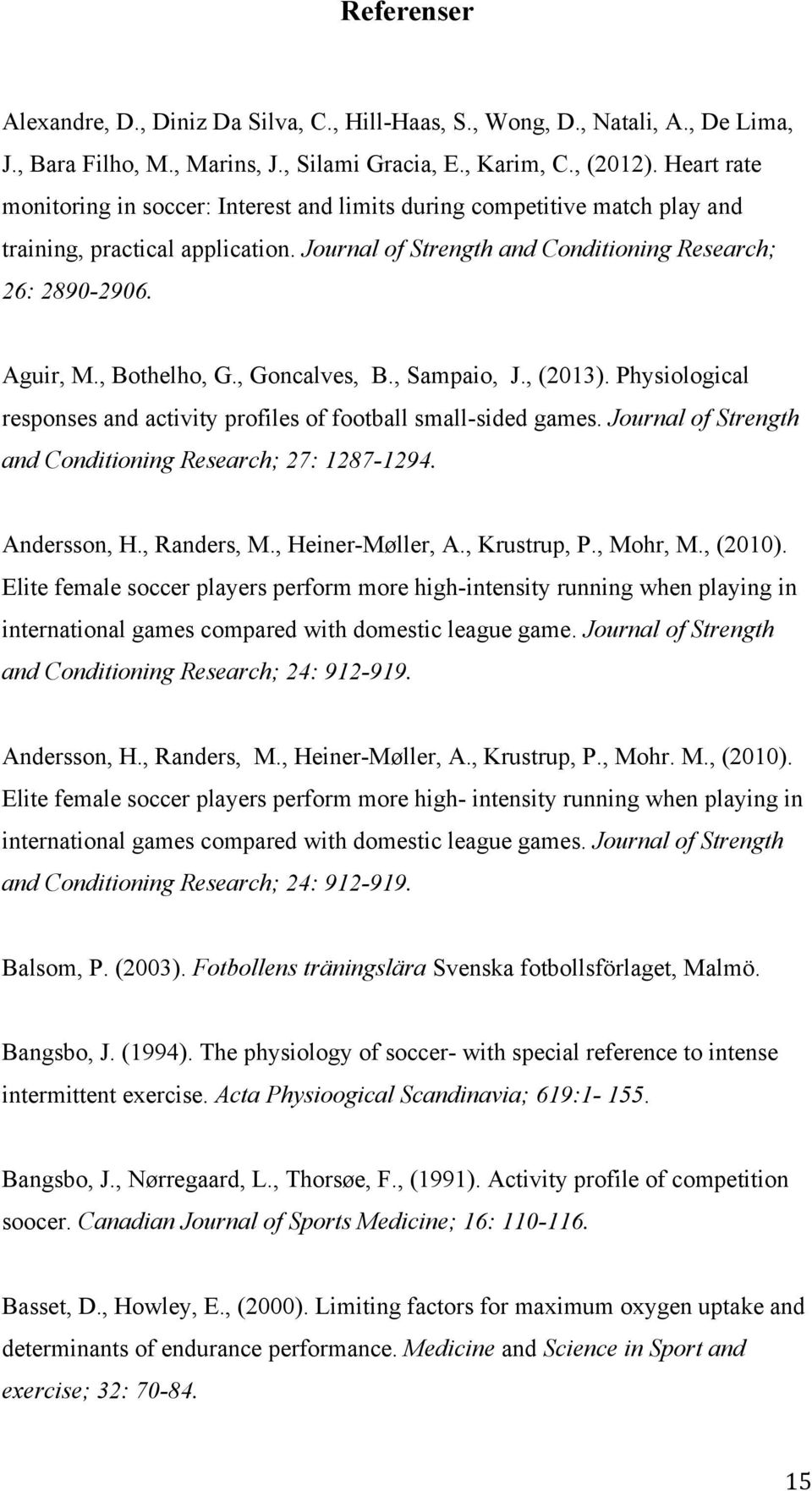 , Bothelho, G., Goncalves, B., Sampaio, J., (2013). Physiological responses and activity profiles of football small-sided games. Journal of Strength and Conditioning Research; 27: 1287-1294.