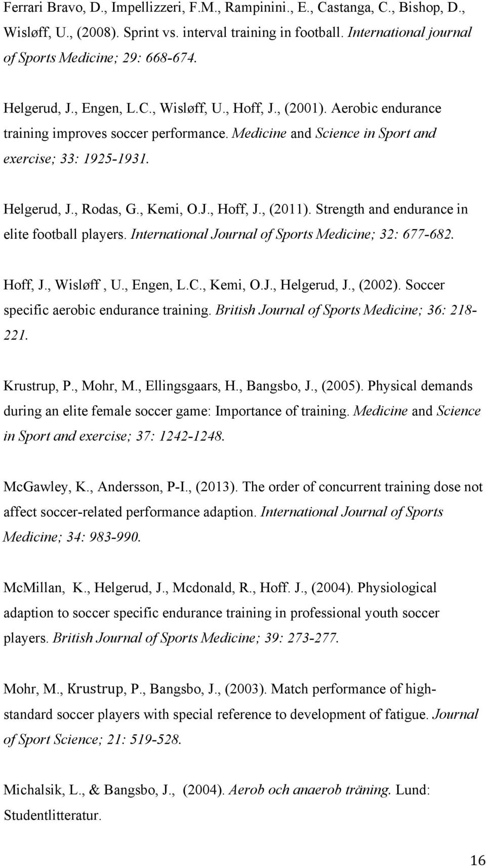 , Kemi, O.J., Hoff, J., (2011). Strength and endurance in elite football players. International Journal of Sports Medicine; 32: 677-682. Hoff, J., Wisløff, U., Engen, L.C., Kemi, O.J., Helgerud, J.