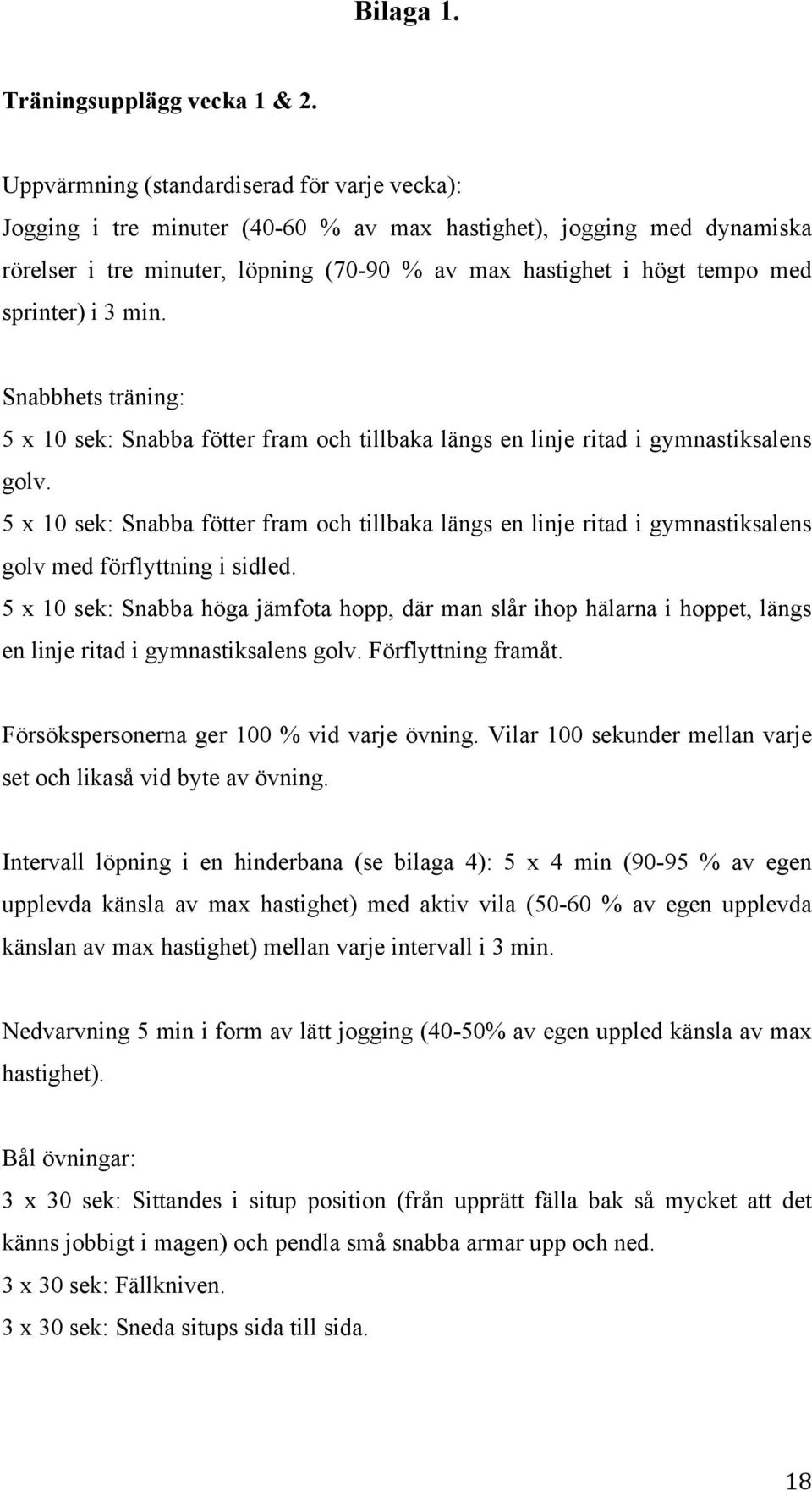 sprinter) i 3 min. Snabbhets träning: 5 x 10 sek: Snabba fötter fram och tillbaka längs en linje ritad i gymnastiksalens golv.