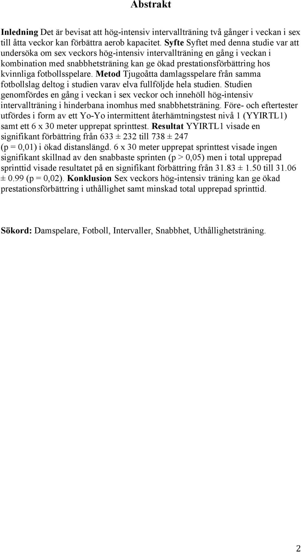 fotbollsspelare. Metod Tjugoåtta damlagsspelare från samma fotbollslag deltog i studien varav elva fullföljde hela studien.