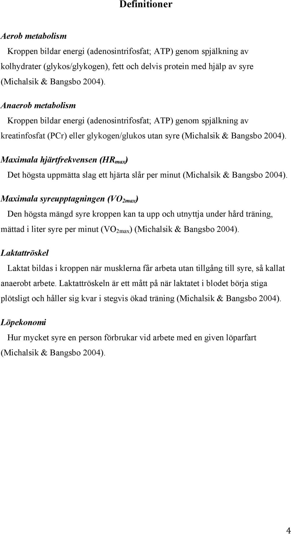 Maximala hjärtfrekvensen (HR max ) Det högsta uppmätta slag ett hjärta slår per minut (Michalsik & Bangsbo 2004).