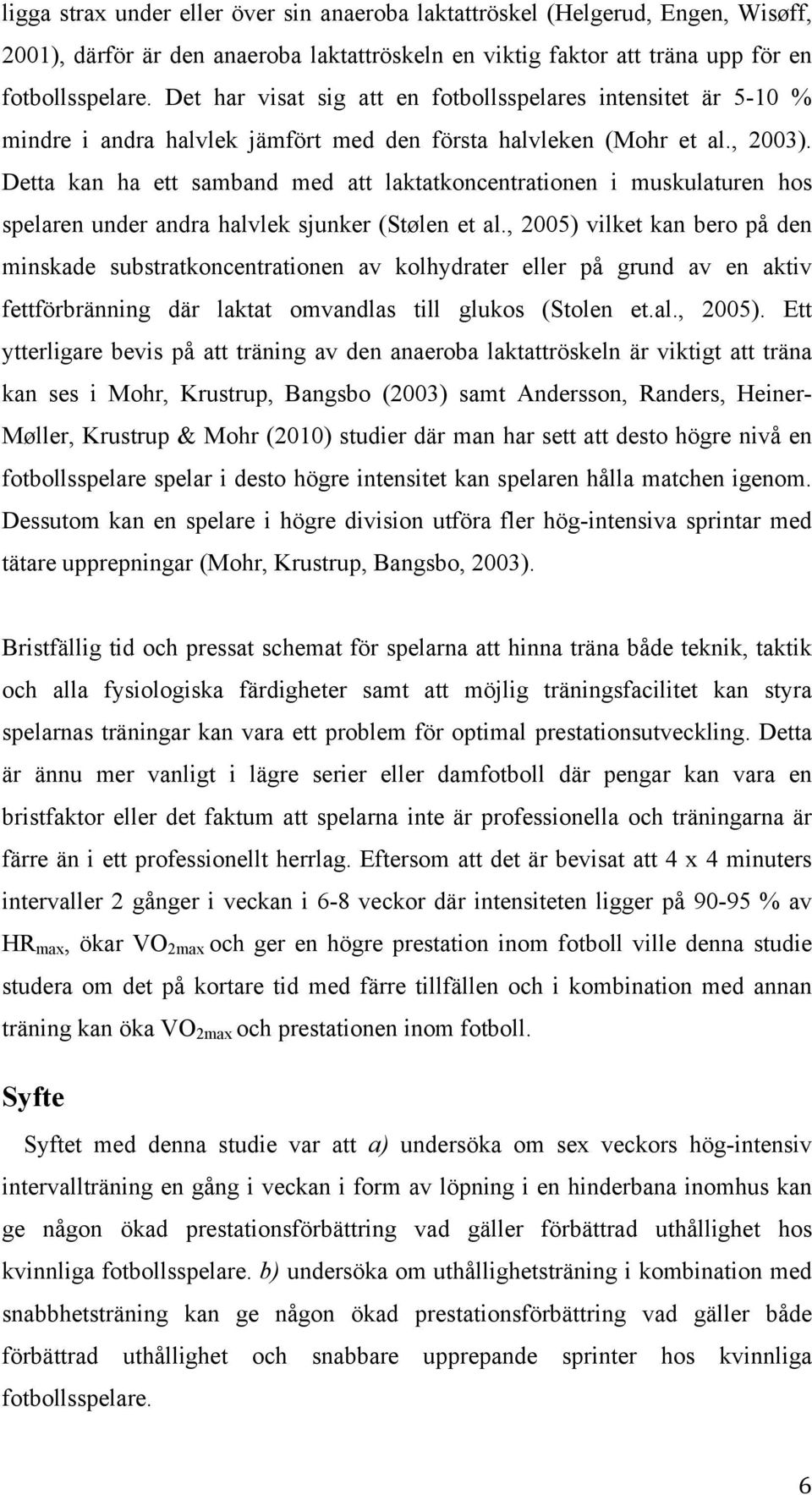 Detta kan ha ett samband med att laktatkoncentrationen i muskulaturen hos spelaren under andra halvlek sjunker (Stølen et al.