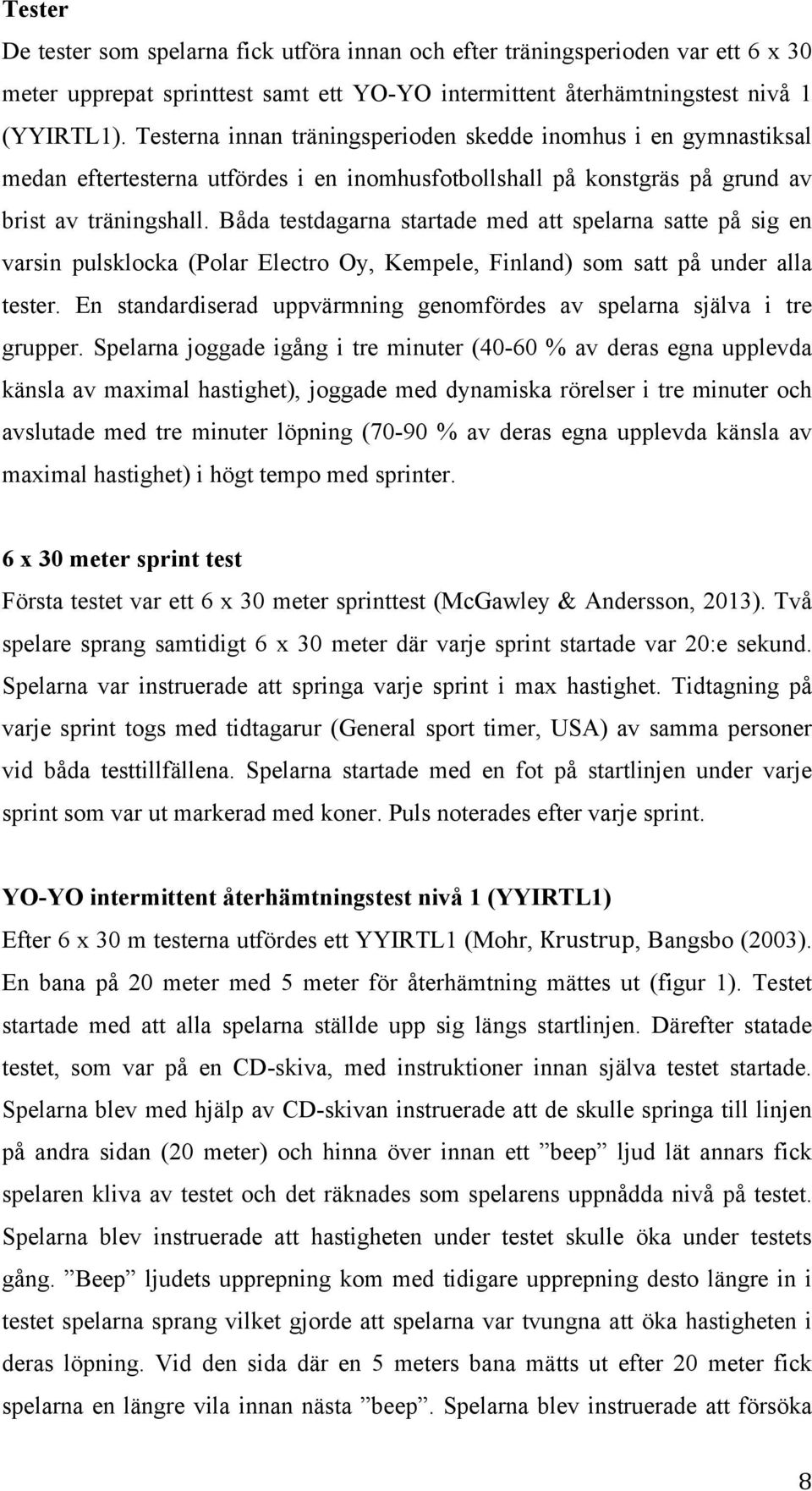 Båda testdagarna startade med att spelarna satte på sig en varsin pulsklocka (Polar Electro Oy, Kempele, Finland) som satt på under alla tester.