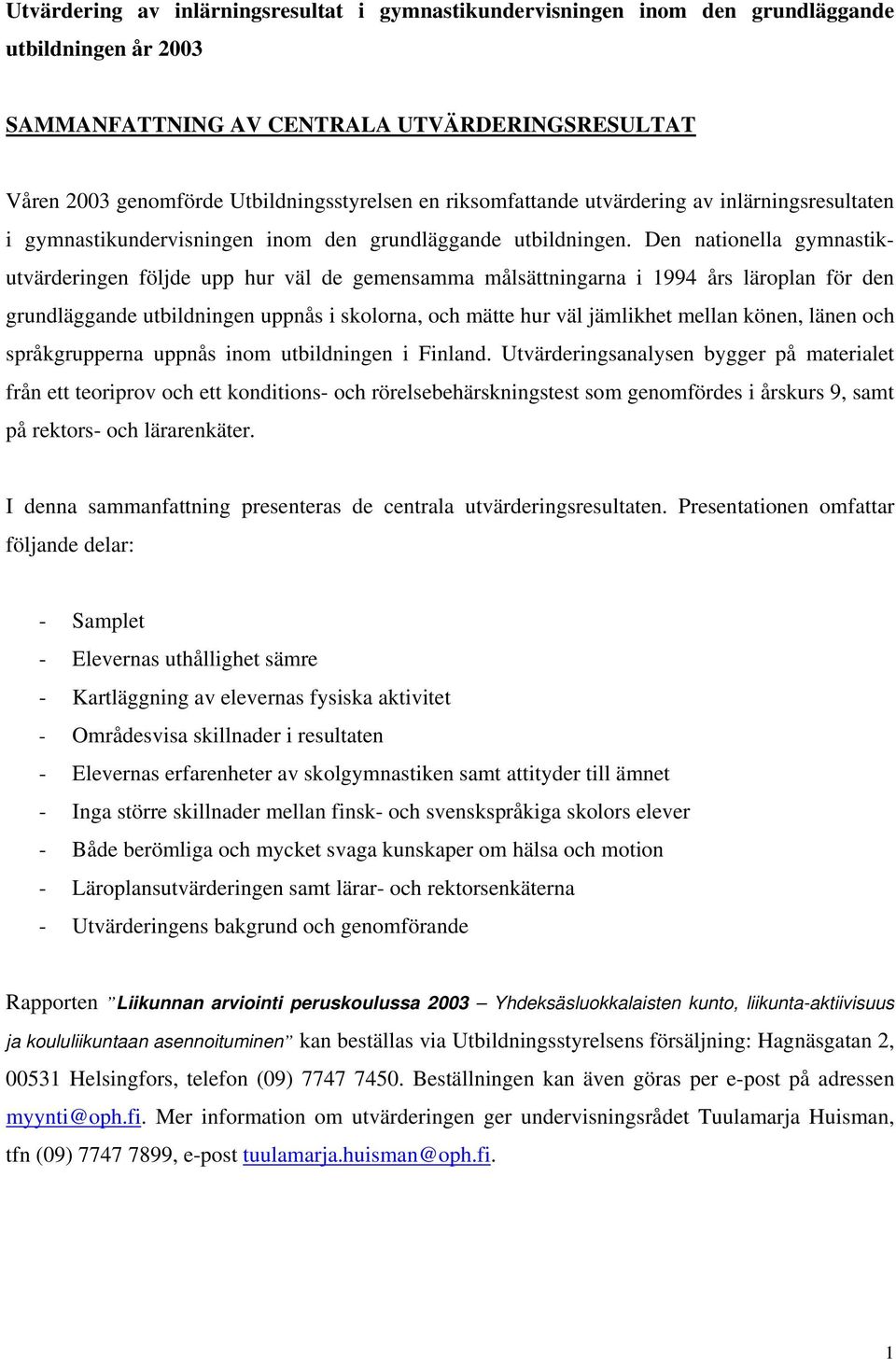 Den nationella gymnastikutvärderingen följde upp hur väl de gemensamma målsättningarna i 1994 års läroplan för den grundläggande utbildningen uppnås i skolorna, och mätte hur väl jämlikhet mellan