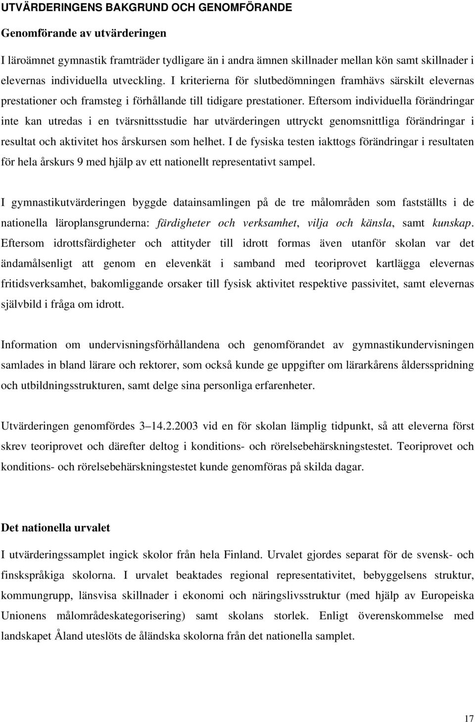 Eftersom individuella förändringar inte kan utredas i en tvärsnittsstudie har utvärderingen uttryckt genomsnittliga förändringar i resultat och aktivitet hos årskursen som helhet.