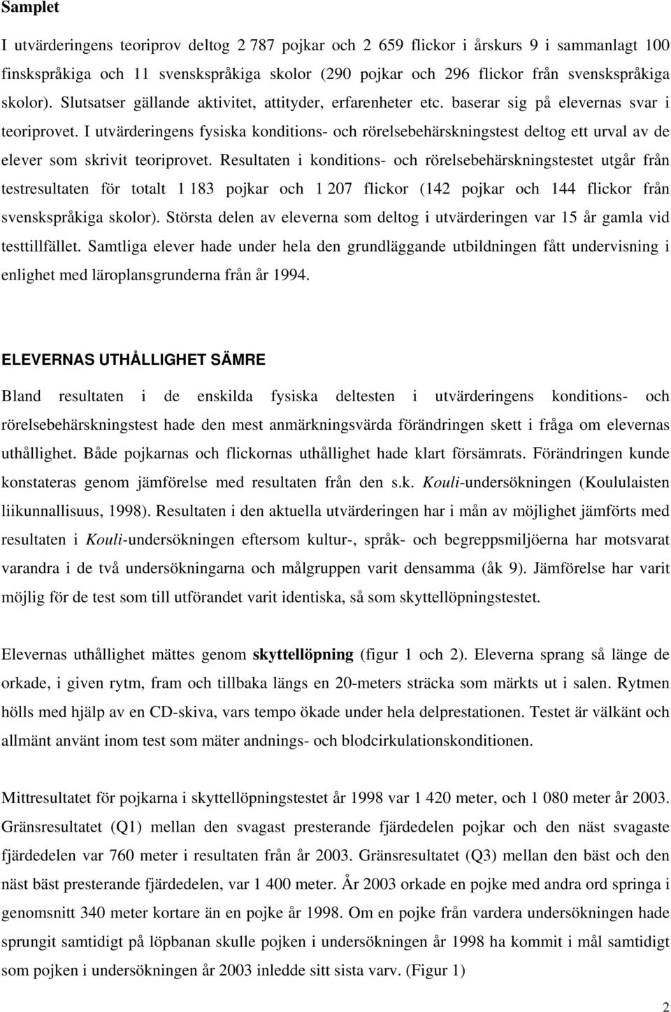 I utvärderingens fysiska konditions- och rörelsebehärskningstest deltog ett urval av de elever som skrivit teoriprovet.