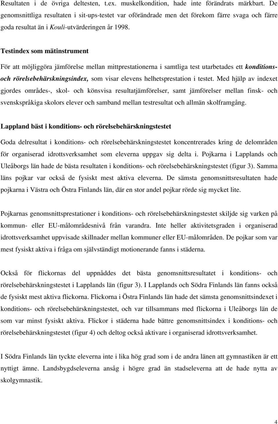 Testindex som mätinstrument För att möjliggöra jämförelse mellan mittprestationerna i samtliga test utarbetades ett konditionsoch rörelsebehärskningsindex, som visar elevens helhetsprestation i