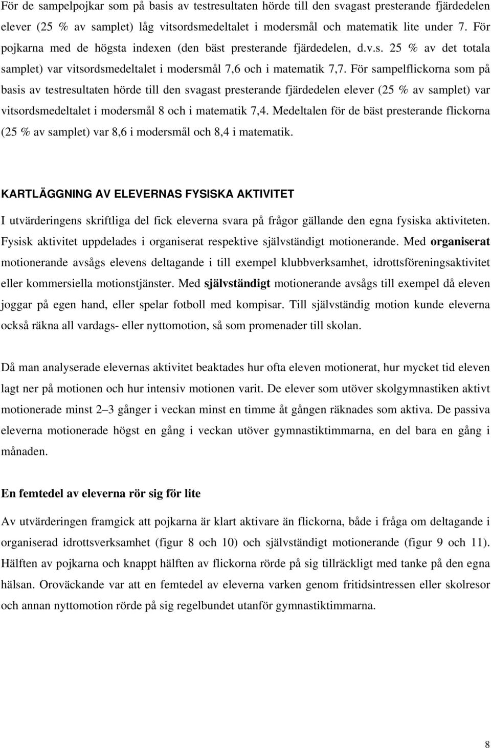 För sampelflickorna som på basis av testresultaten hörde till den svagast presterande fjärdedelen elever (25 % av samplet) var vitsordsmedeltalet i modersmål 8 och i matematik 7,4.