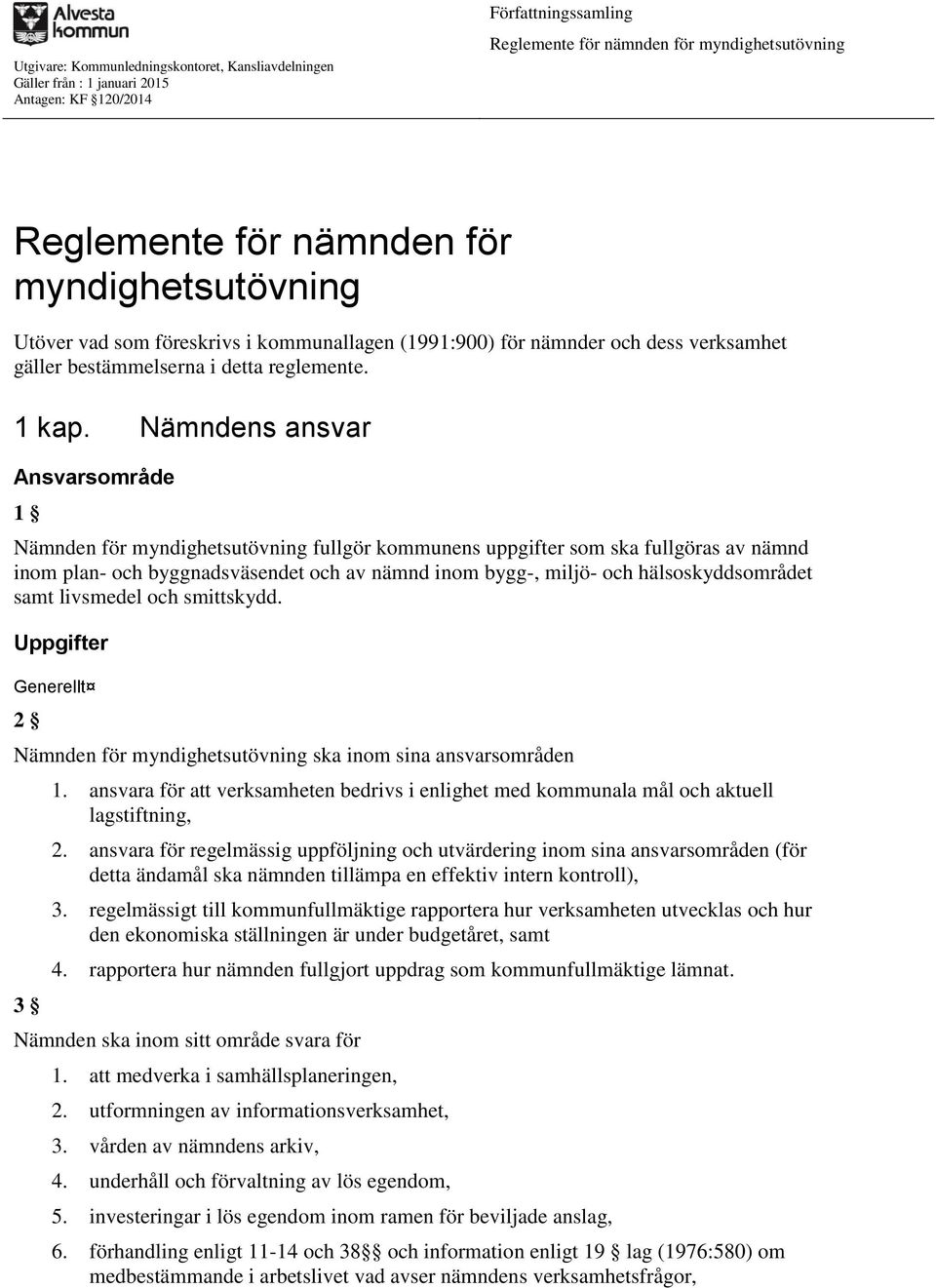 Nämndens ansvar Ansvarsområde 1 Nämnden för myndighetsutövning fullgör kommunens uppgifter som ska fullgöras av nämnd inom plan- och byggnadsväsendet och av nämnd inom bygg-, miljö- och