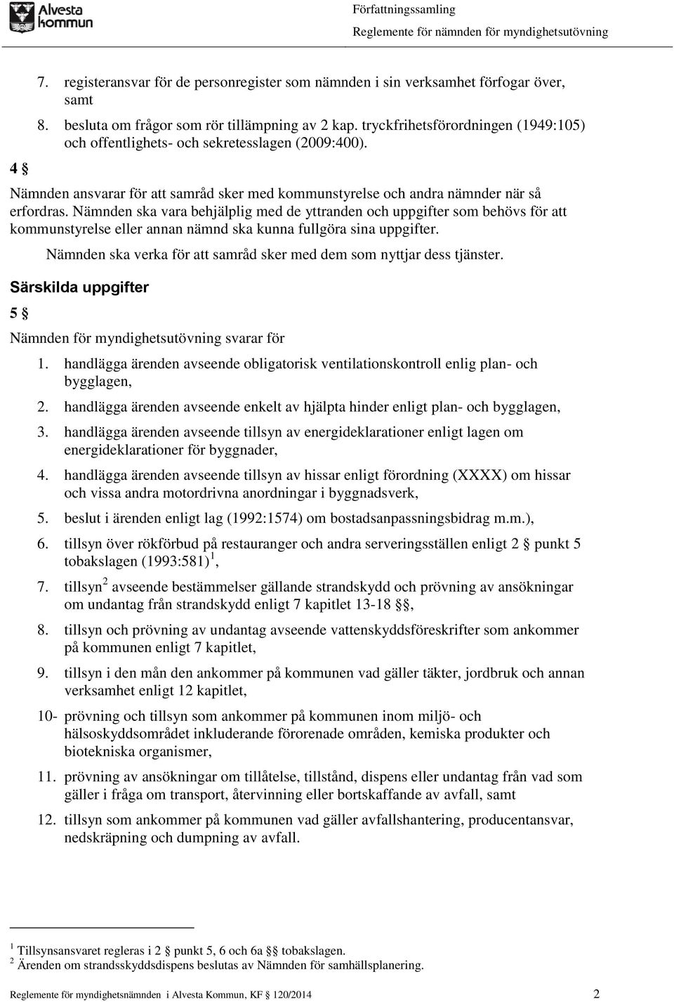 Nämnden ska vara behjälplig med de yttranden och uppgifter som behövs för att kommunstyrelse eller annan nämnd ska kunna fullgöra sina uppgifter.