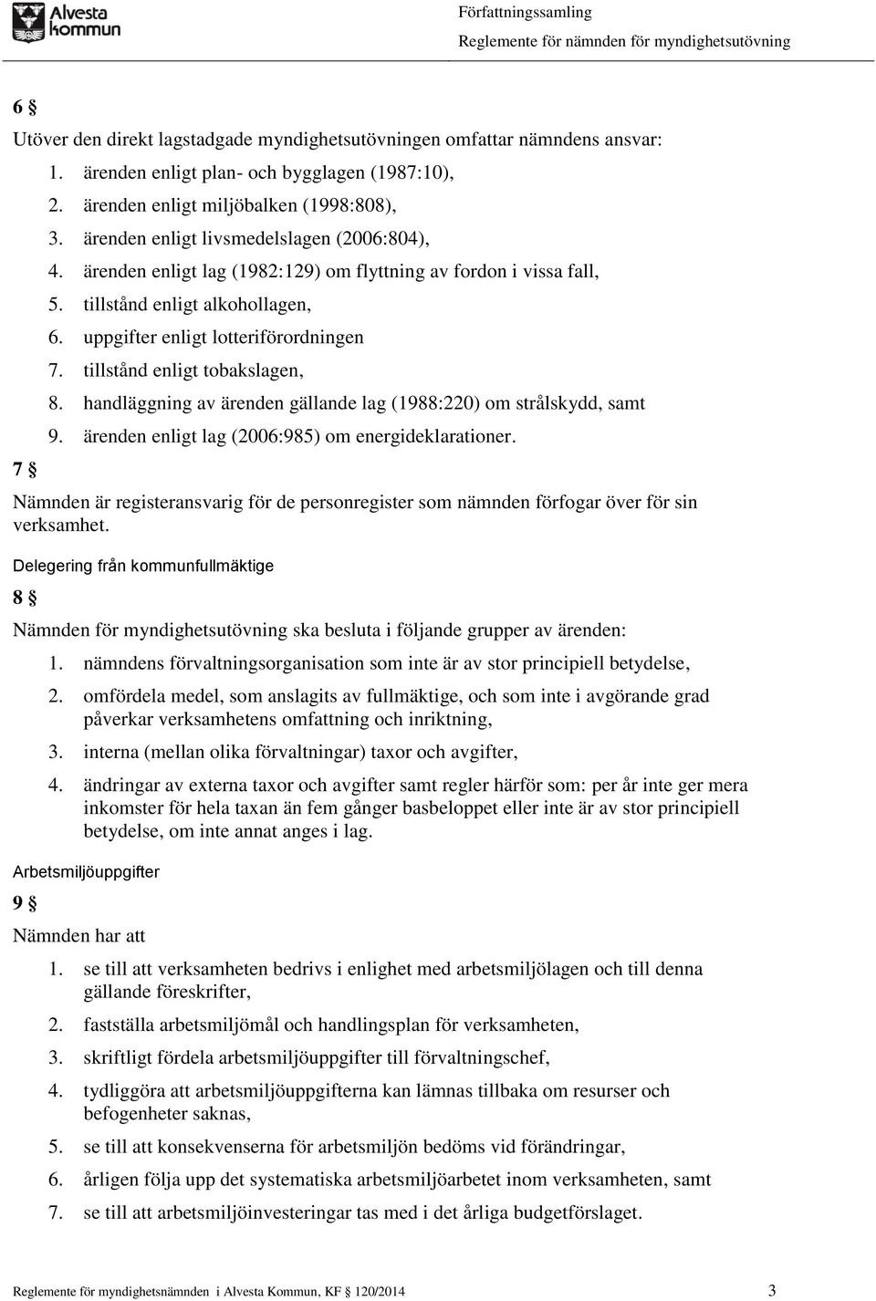 tillstånd enligt tobakslagen, 8. handläggning av ärenden gällande lag (1988:220) om strålskydd, samt 9. ärenden enligt lag (2006:985) om energideklarationer.