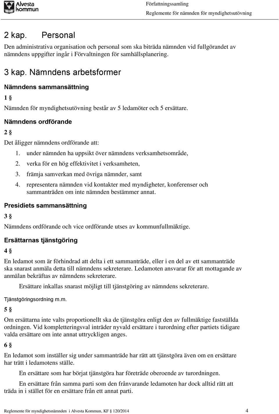 under nämnden ha uppsikt över nämndens verksamhetsområde, 2. verka för en hög effektivitet i verksamheten, 3. främja samverkan med övriga nämnder, samt 4.