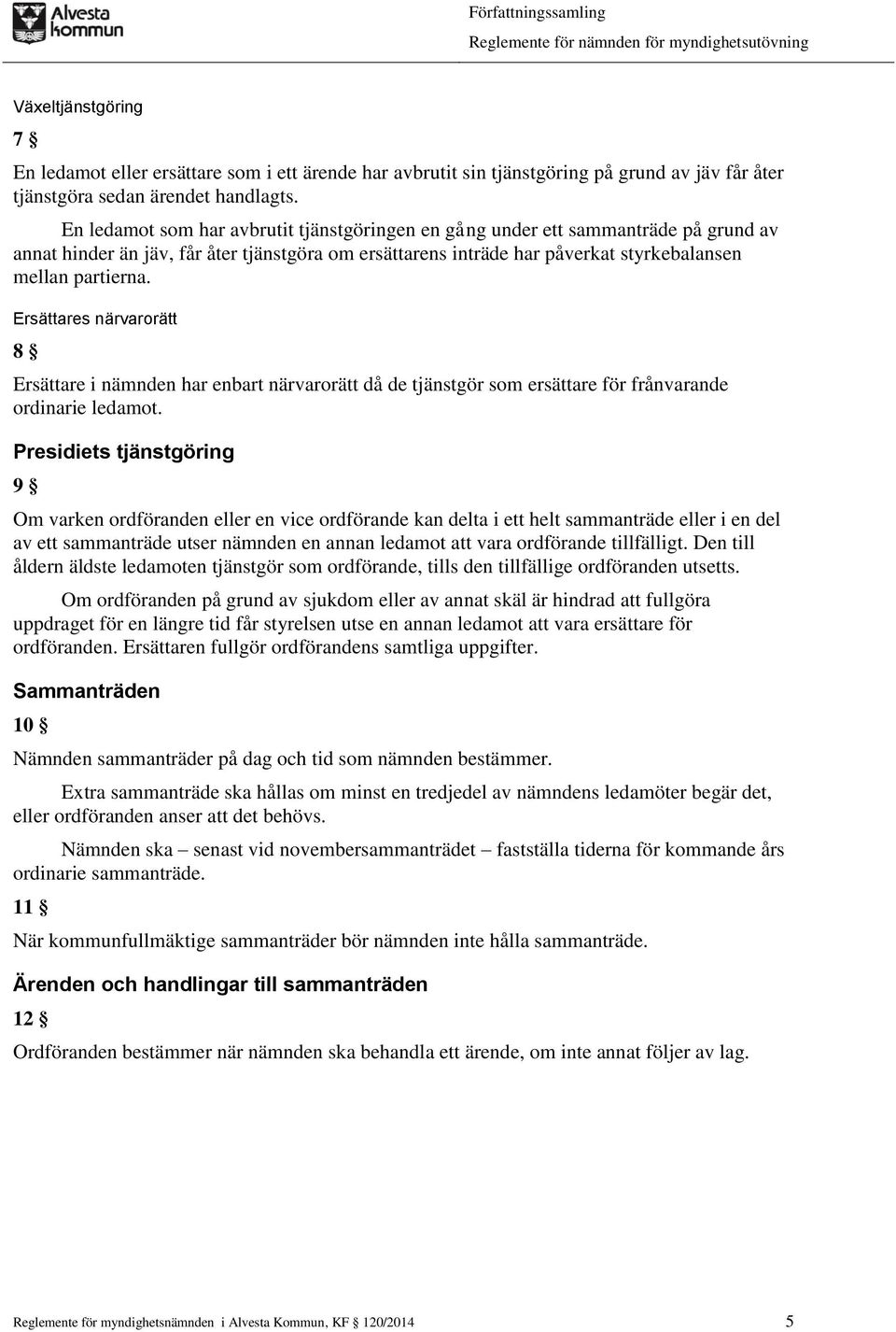 Ersättares närvarorätt 8 Ersättare i nämnden har enbart närvarorätt då de tjänstgör som ersättare för frånvarande ordinarie ledamot.