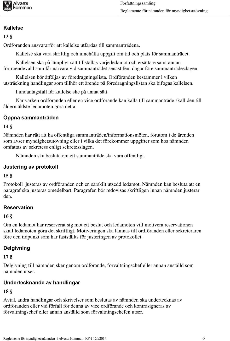 Kallelsen bör åtföljas av föredragningslista. Ordföranden bestämmer i vilken utsträckning handlingar som tillhör ett ärende på föredragningslistan ska bifogas kallelsen.