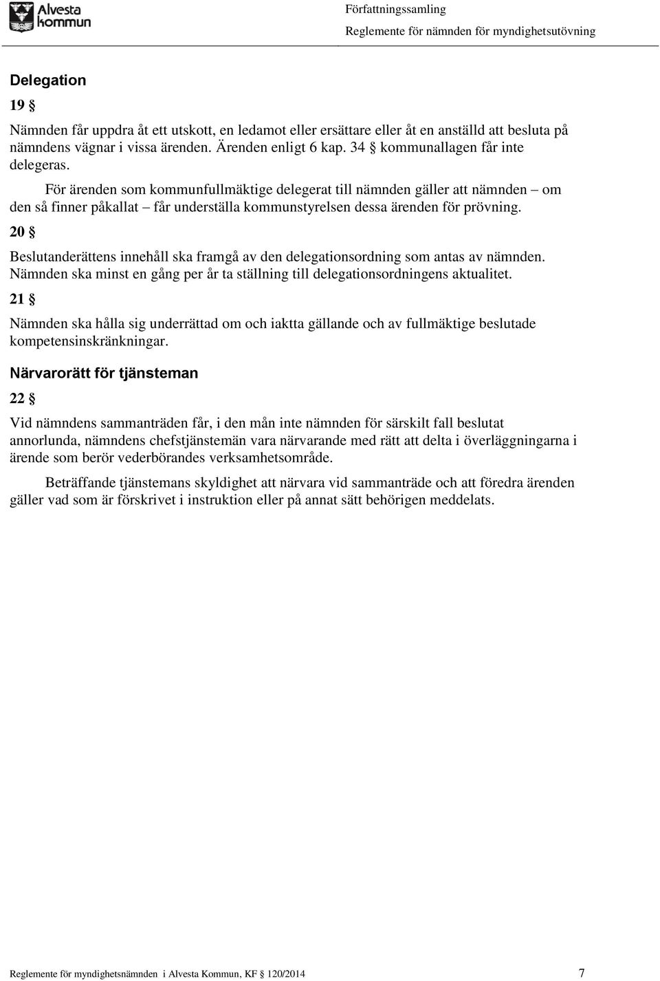 20 Beslutanderättens innehåll ska framgå av den delegationsordning som antas av nämnden. Nämnden ska minst en gång per år ta ställning till delegationsordningens aktualitet.