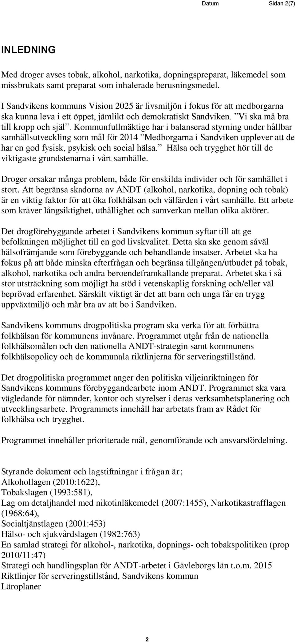 Kommunfullmäktige har i balanserad styrning under hållbar samhällsutveckling som mål för 2014 Medborgarna i Sandviken upplever att de har en god fysisk, psykisk och social hälsa.