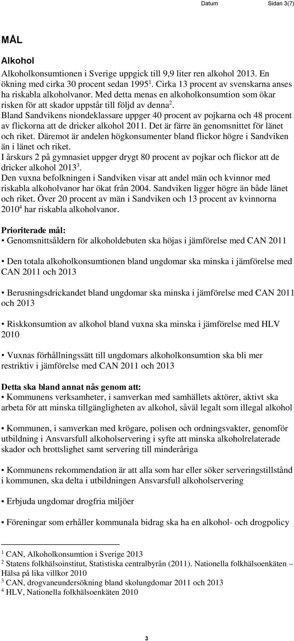 Bland Sandvikens niondeklassare uppger 40 procent av pojkarna och 48 procent av flickorna att de dricker alkohol 2011. Det är färre än genomsnittet för länet och riket.