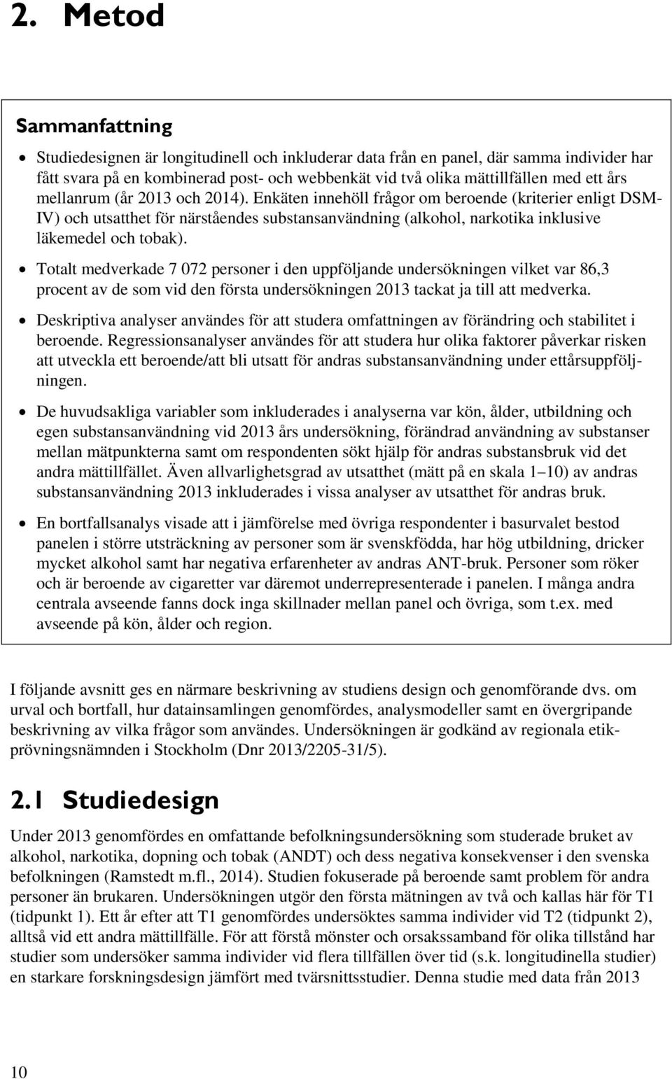 Totalt medverkade 7 072 personer i den uppföljande undersökningen vilket var 86,3 procent av de som vid den första undersökningen 2013 tackat ja till att medverka.