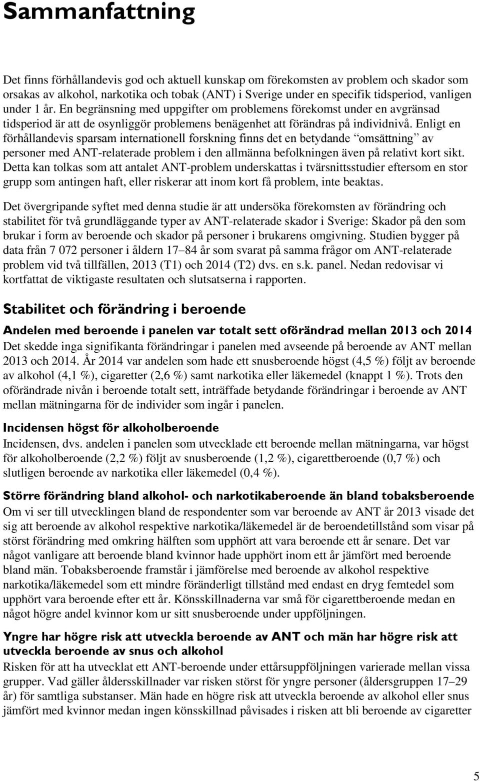 Enligt en förhållandevis sparsam internationell forskning finns det en betydande omsättning av personer med ANT-relaterade problem i den allmänna befolkningen även på relativt kort sikt.