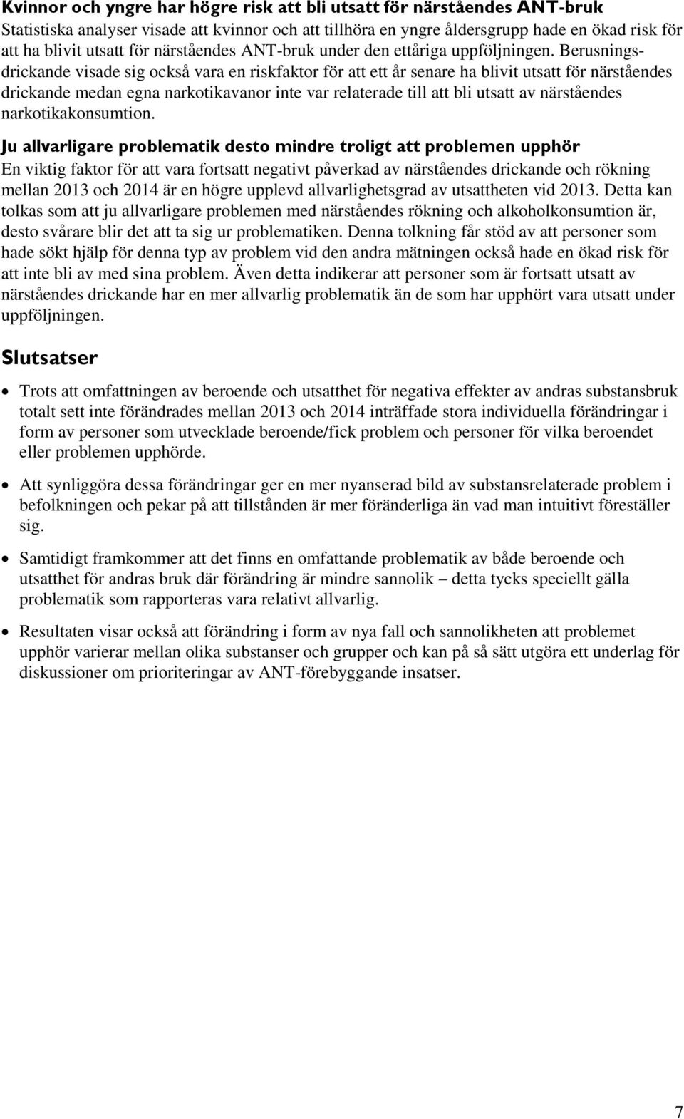 Berusningsdrickande visade sig också vara en riskfaktor för att ett år senare ha blivit utsatt för närståendes drickande medan egna narkotikavanor inte var relaterade till att bli utsatt av