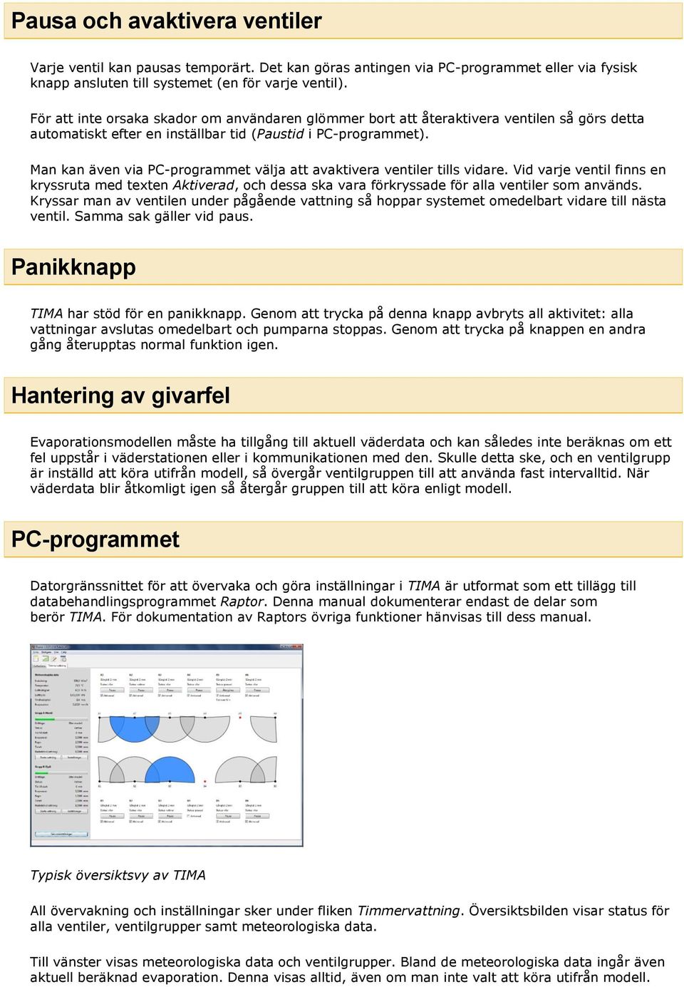 Man kan även via PC-programmet välja att avaktivera ventiler tills vidare. Vid varje ventil finns en kryssruta med texten Aktiverad, och dessa ska vara förkryssade för alla ventiler som används.