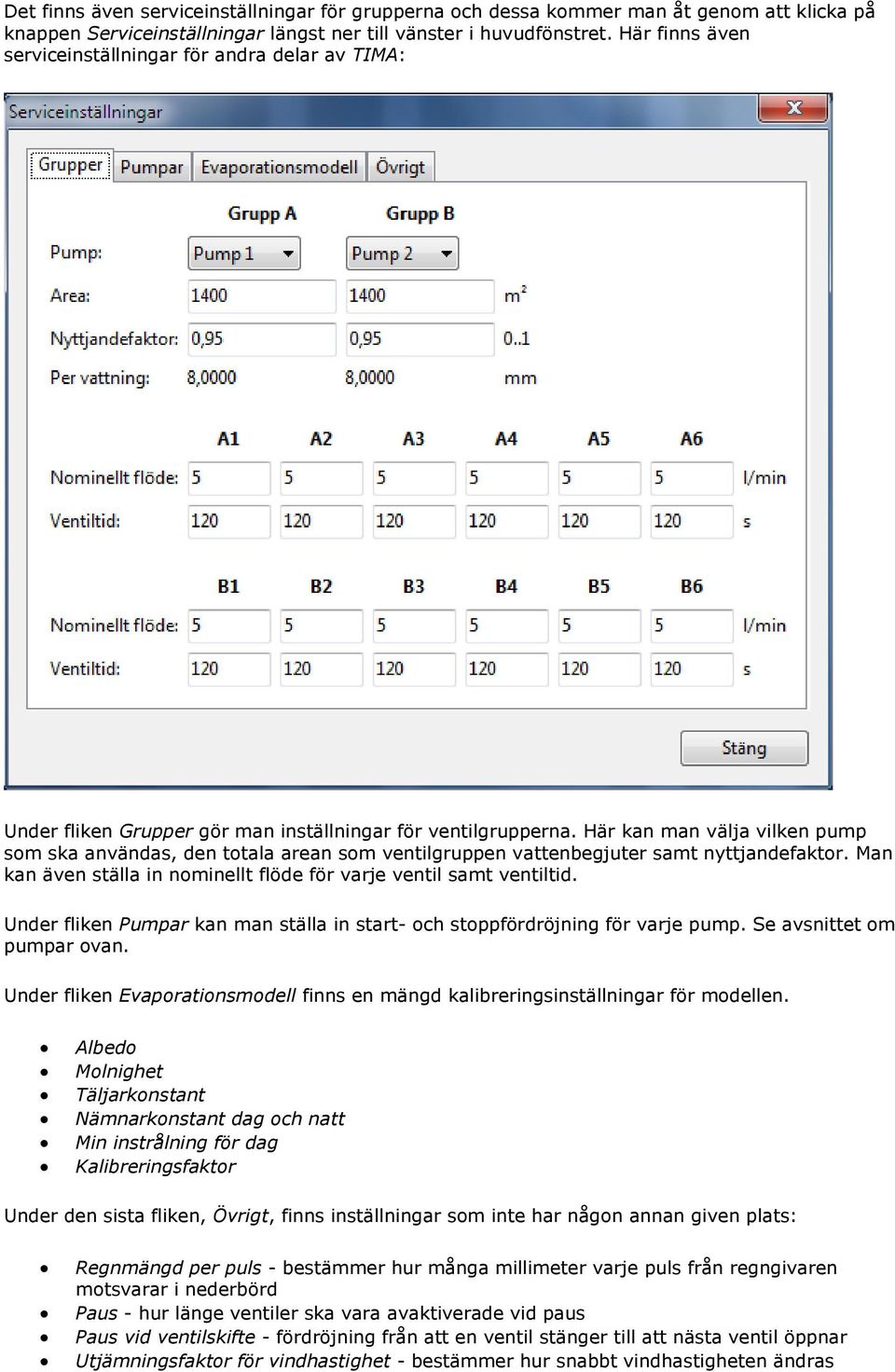 Här kan man välja vilken pump som ska användas, den totala arean som ventilgruppen vattenbegjuter samt nyttjandefaktor. Man kan även ställa in nominellt flöde för varje ventil samt ventiltid.