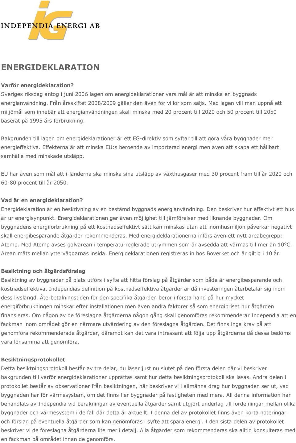 Med lagen vill man uppnå ett miljömål som innebär att energianvändningen skall minska med 20 procent till 2020 och 50 procent till 2050 baserat på 1995 års förbrukning.