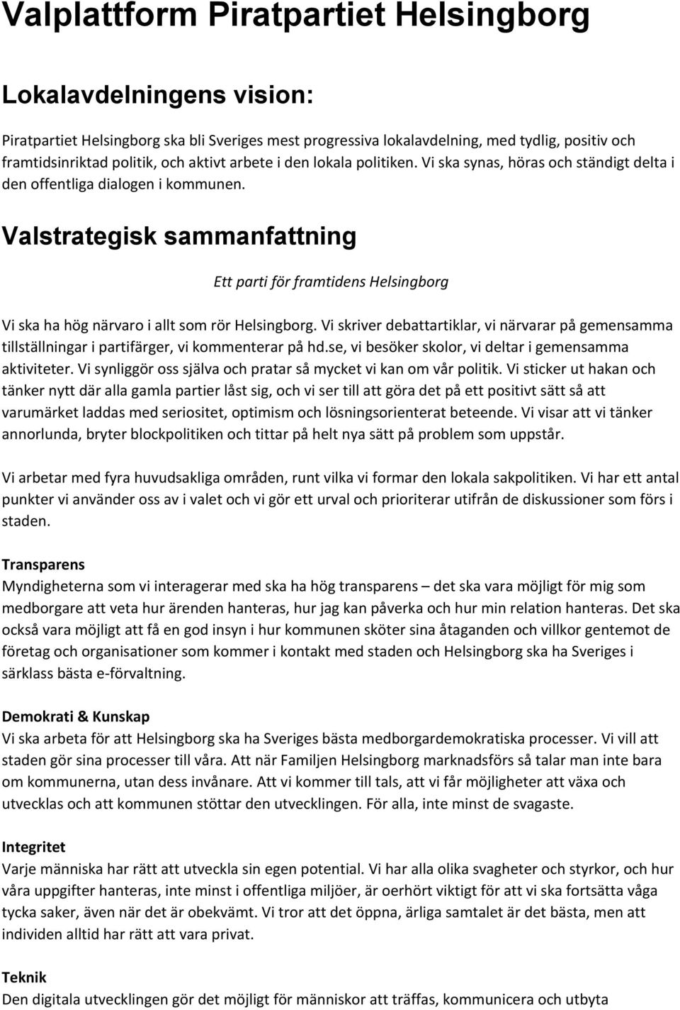 Valstrategisk sammanfattning Ett parti för framtidens Helsingborg Vi ska ha hög närvaro i allt som rör Helsingborg.