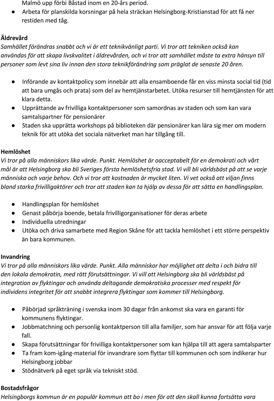 Vi tror att tekniken också kan användas för att skapa livskvalitet i äldrevården, och vi tror att samhället måste ta extra hänsyn till personer som levt sina liv innan den stora teknikförändring som