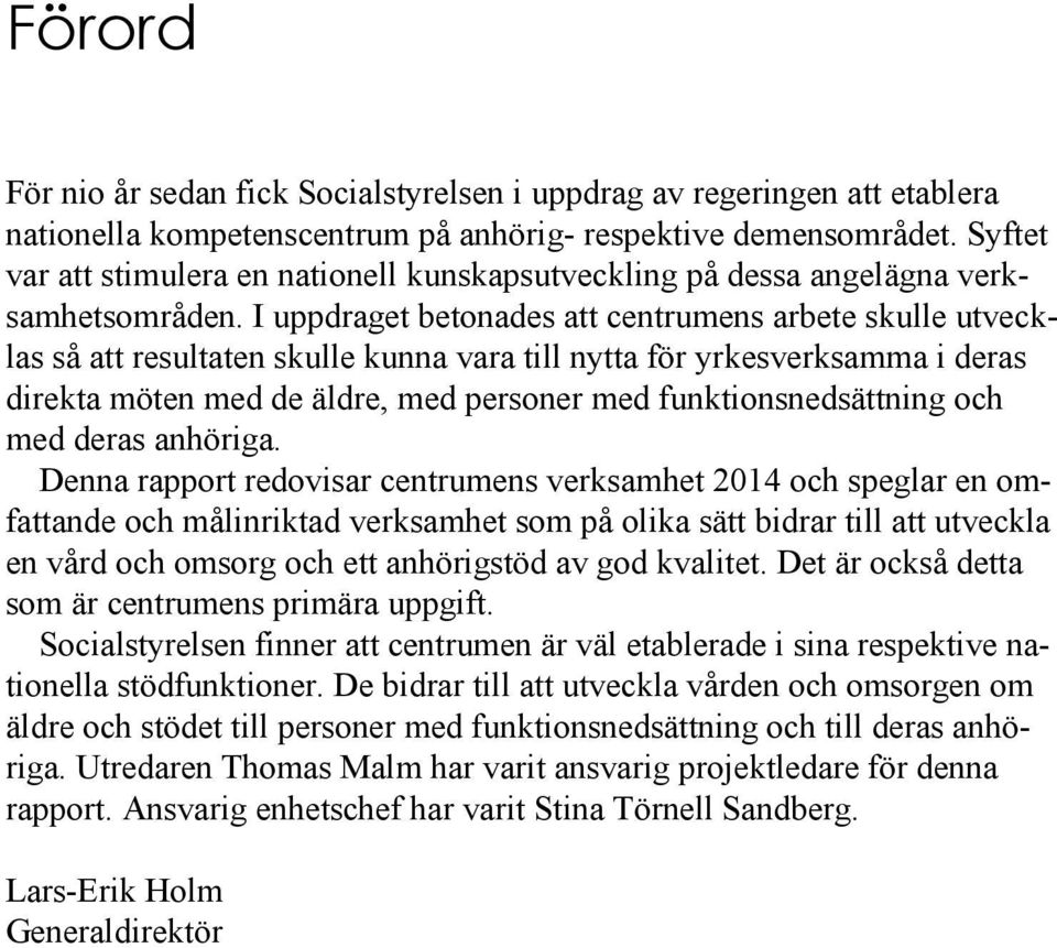 I uppdraget betonades att centrumens arbete skulle utvecklas så att resultaten skulle kunna vara till nytta för yrkesverksamma i deras direkta möten med de äldre, med personer med