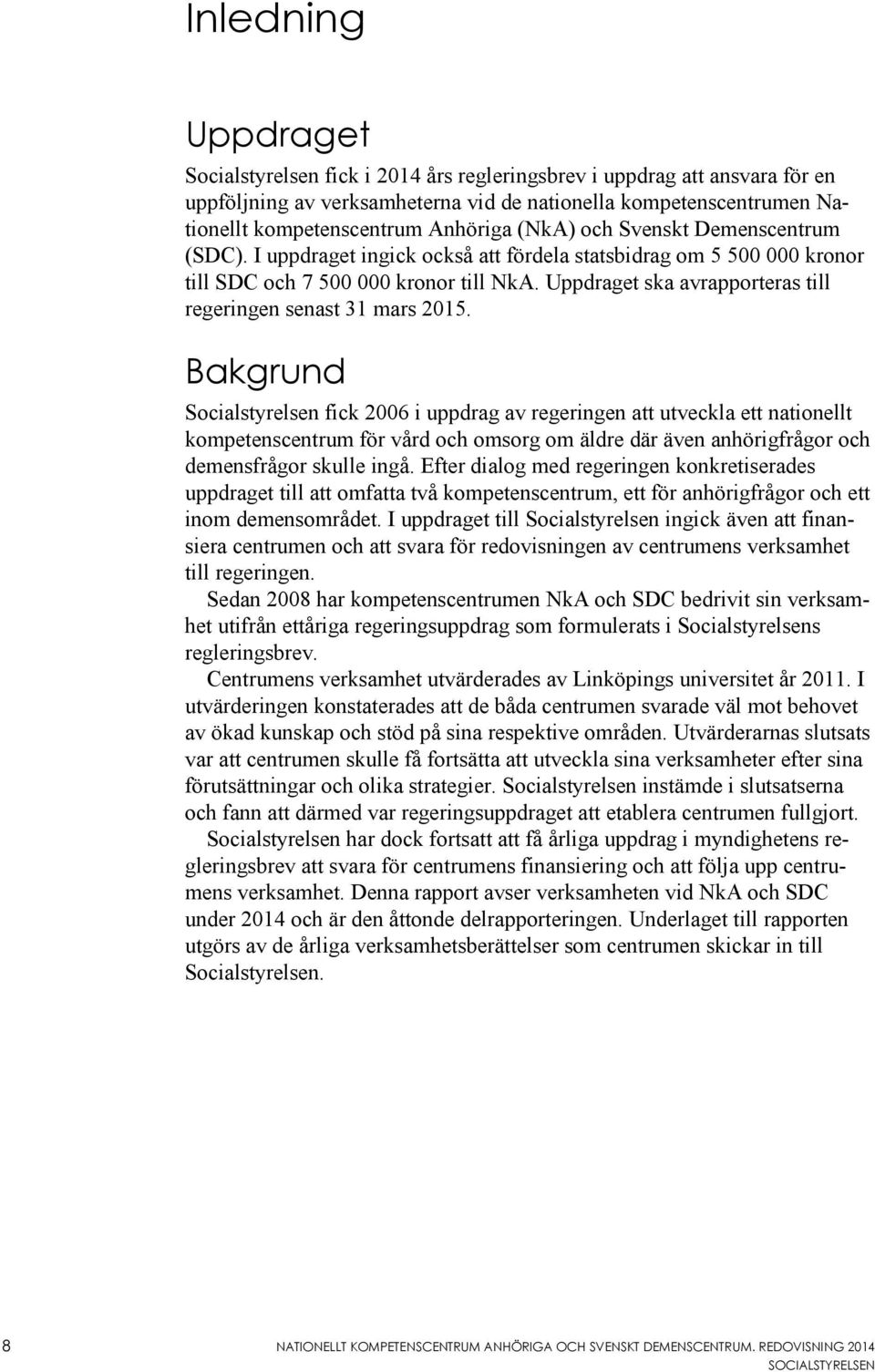 Uppdraget ska avrapporteras till regeringen senast 31 mars 2015.