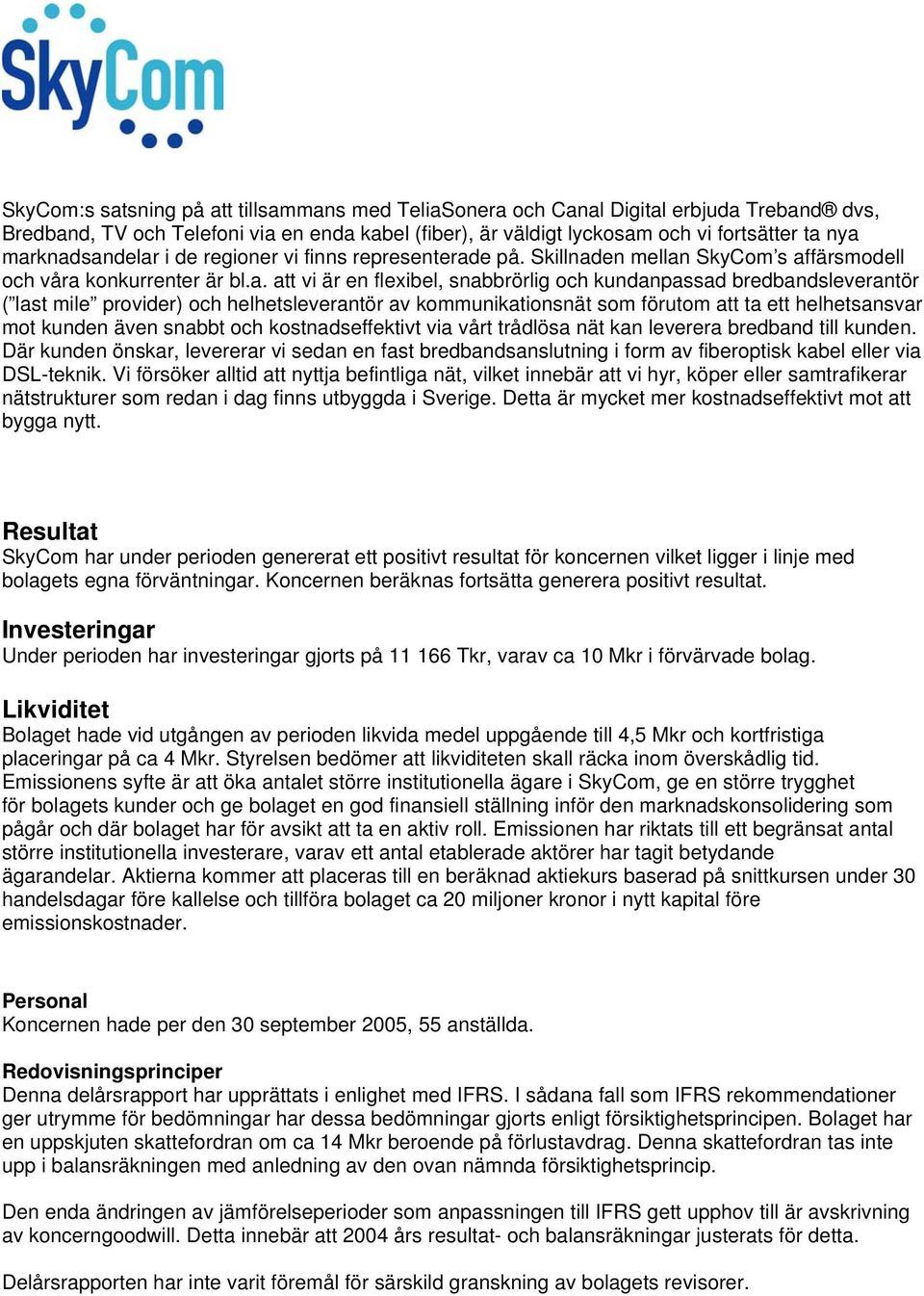 bredbandsleverantör ( last mile provider) och helhetsleverantör av kommunikationsnät som förutom att ta ett helhetsansvar mot kunden även snabbt och kostnadseffektivt via vårt trådlösa nät kan