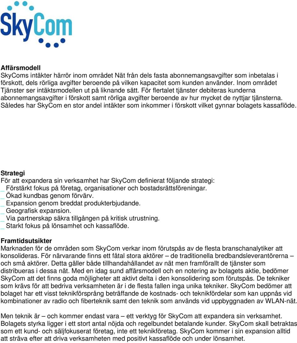 För flertalet tjänster debiteras kunderna abonnemangsavgifter i förskott samt rörliga avgifter beroende av hur mycket de nyttjar tjänsterna.