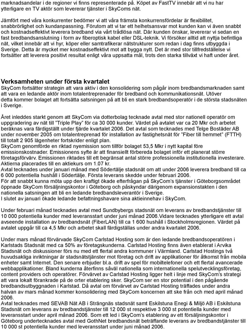 Förutom att vi tar ett helhetsansvar mot kunden kan vi även snabbt och kostnadseffektivt leverera bredband via vårt trådlösa nät.