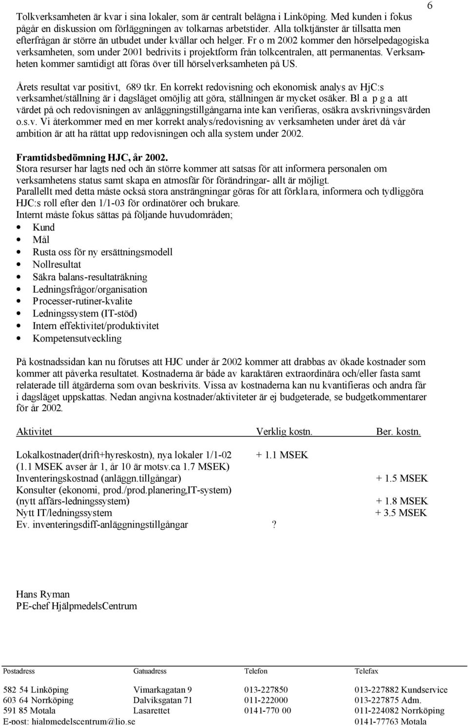 Fr o m 2002 kommer den hörselpedagogiska verksamheten, som under 2001 bedrivits i projektform från tolkcentralen, att permanentas.