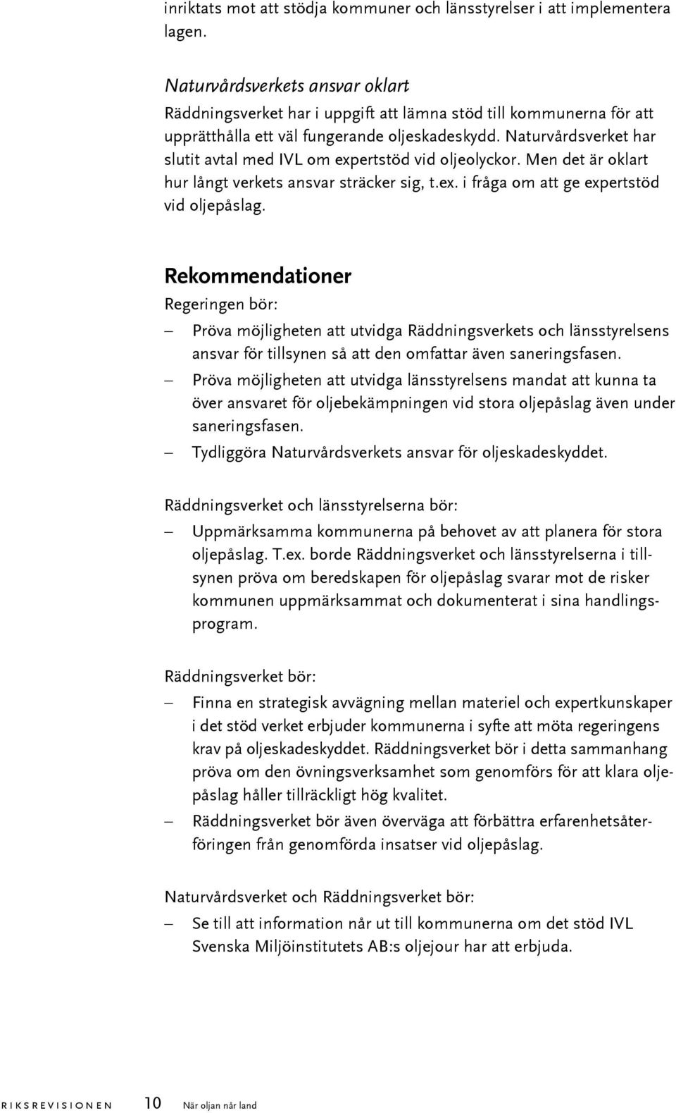 Naturvårdsverket har slutit avtal med IVL om expertstöd vid oljeolyckor. Men det är oklart hur långt verkets ansvar sträcker sig, t.ex. i fråga om att ge expertstöd vid oljepåslag.