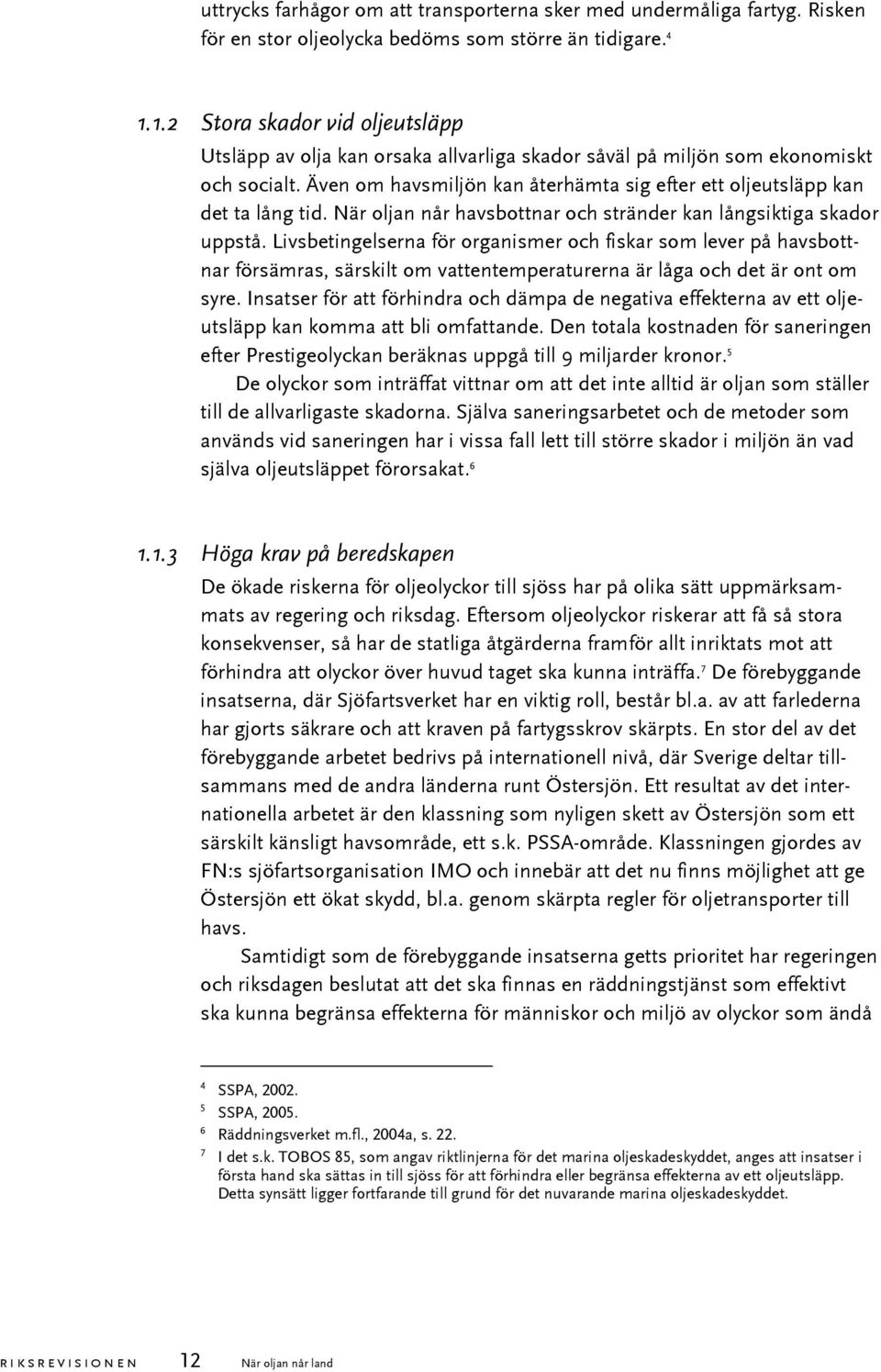 Även om havsmiljön kan återhämta sig efter ett oljeutsläpp kan det ta lång tid. När oljan når havsbottnar och stränder kan långsiktiga skador uppstå.