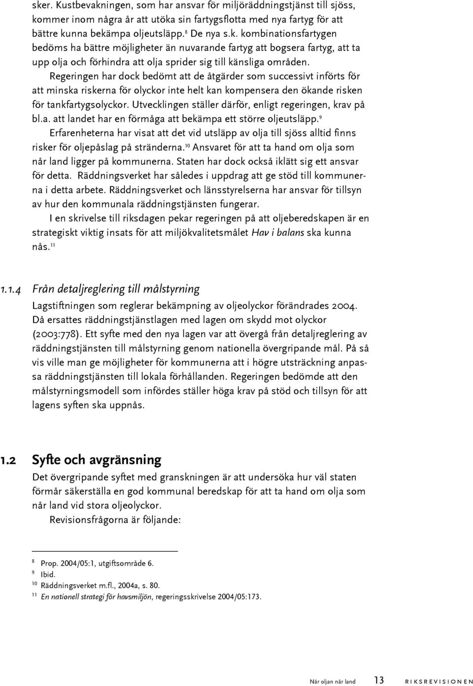 Utvecklingen ställer därför, enligt regeringen, krav på bl.a. att landet har en förmåga att bekämpa ett större oljeutsläpp.