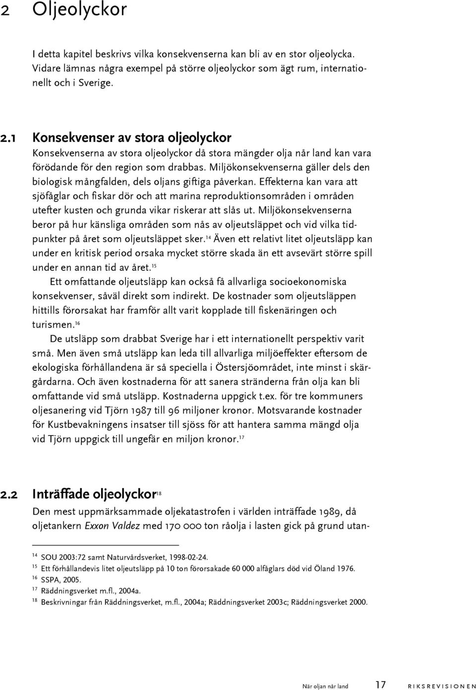 Miljökonsekvenserna gäller dels den biologisk mångfalden, dels oljans giftiga påverkan.