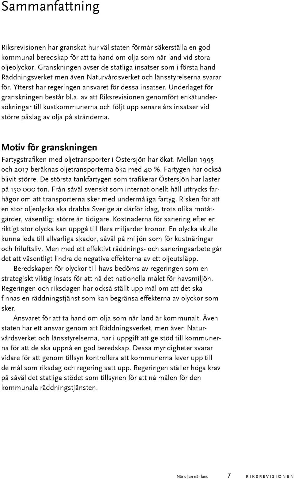 Underlaget för granskningen består bl.a. av att Riksrevisionen genomfört enkätundersökningar till kustkommunerna och följt upp senare års insatser vid större påslag av olja på stränderna.