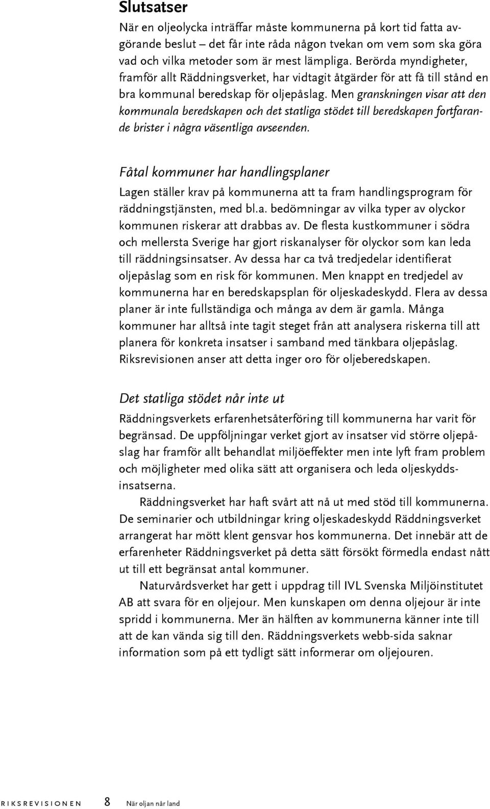 Men granskningen visar att den kommunala beredskapen och det statliga stödet till beredskapen fortfarande brister i några väsentliga avseenden.