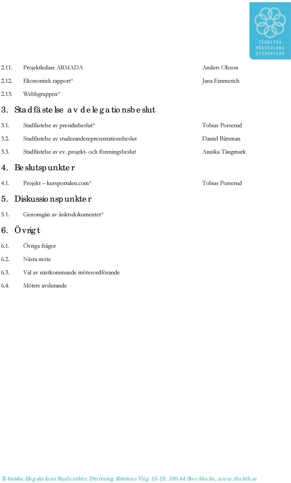 Projekt kursportalen.com* Tobias Porserud 5. Diskussionspunkter 5.1. Genomgån av åsiktsdokumentet* 6. Övrigt 6.1. Övriga frågor 6.2. Nästa möte 6.3.