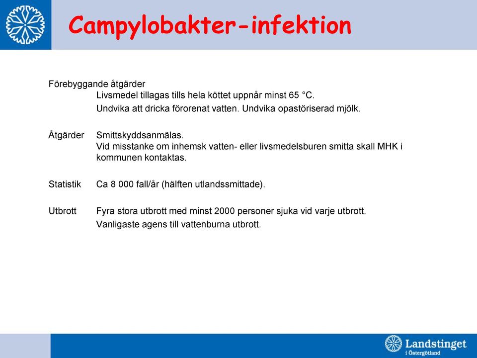 Vid misstanke om inhemsk vatten- eller livsmedelsburen smitta skall MHK i kommunen kontaktas.