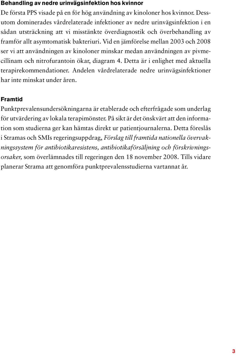 Vid en jämförelse mellan 2003 och 2008 ser vi att användningen av kinoloner minskar medan användningen av pivmecillinam och nitrofurantoin ökar, diagram 4.