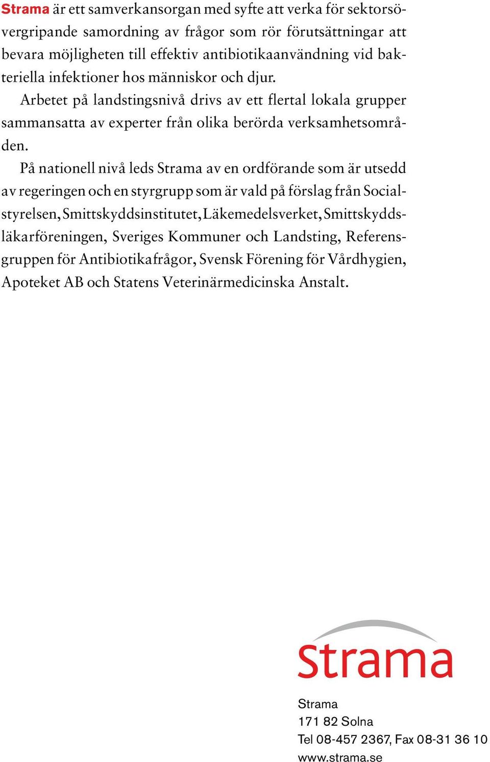 På nationell nivå leds Strama av en ordförande som är utsedd av regeringen och en styrgrupp som är vald på förslag från Socialstyrelsen, Smittskyddsinstitutet, Läkemedels verket, Smittskyddsläkar