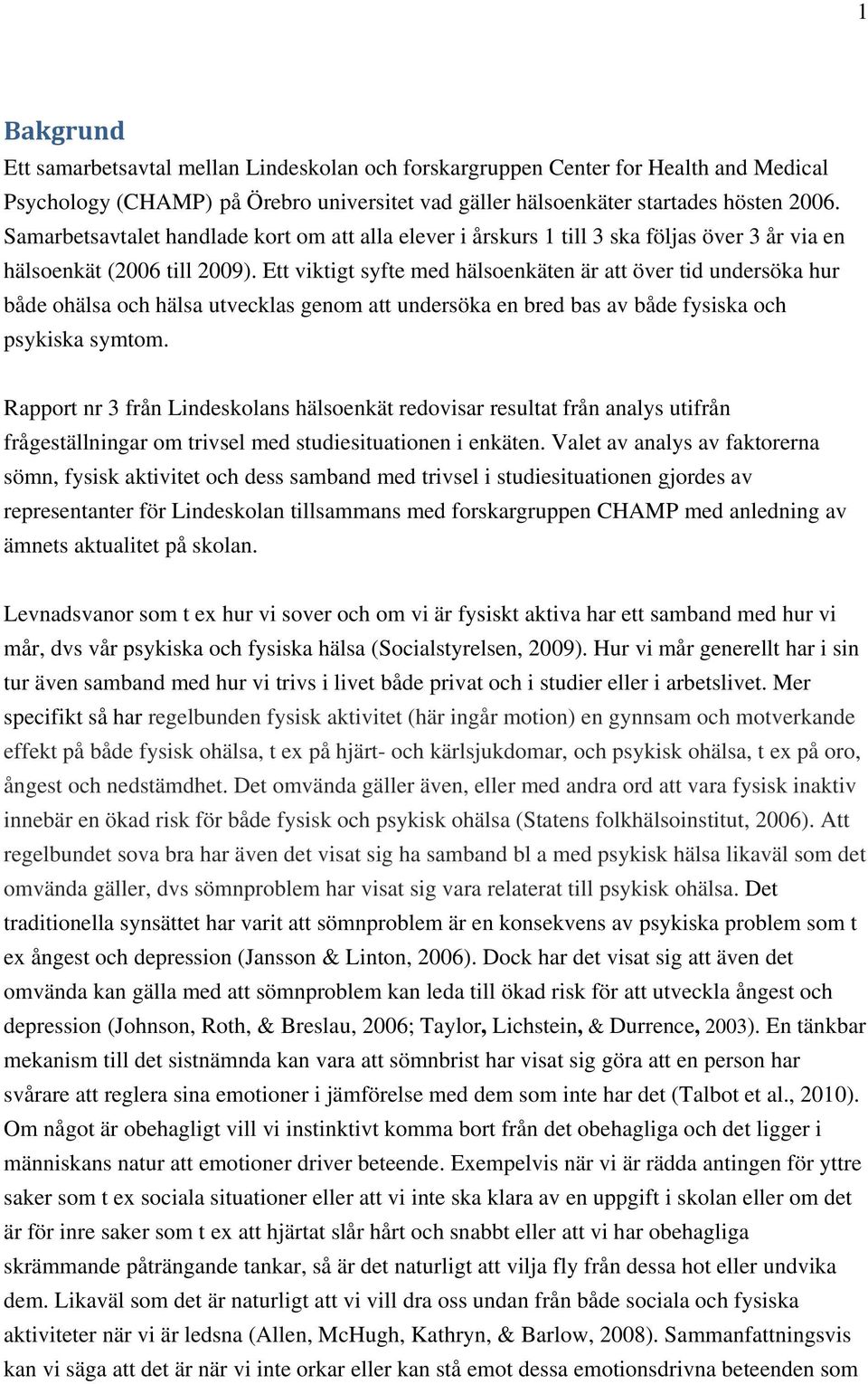 Ett viktigt syfte med hälsoenkäten är att över tid undersöka hur både ohälsa och hälsa utvecklas genom att undersöka en bred bas av både fysiska och psykiska symtom.