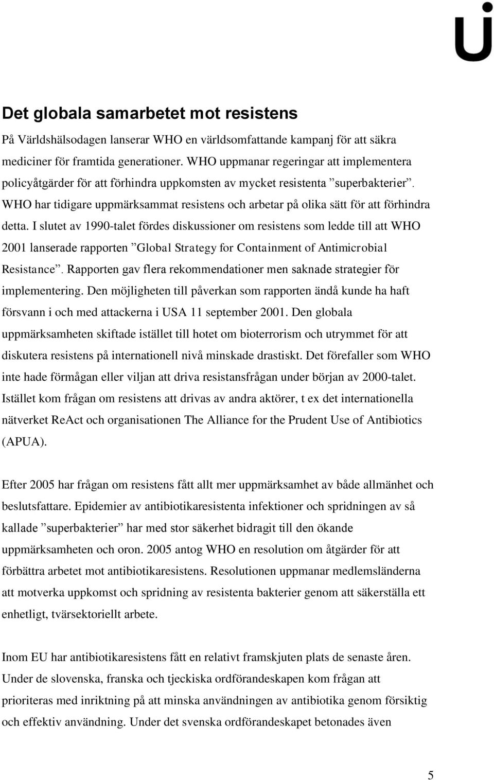 WHO har tidigare uppmärksammat resistens och arbetar på olika sätt för att förhindra detta.