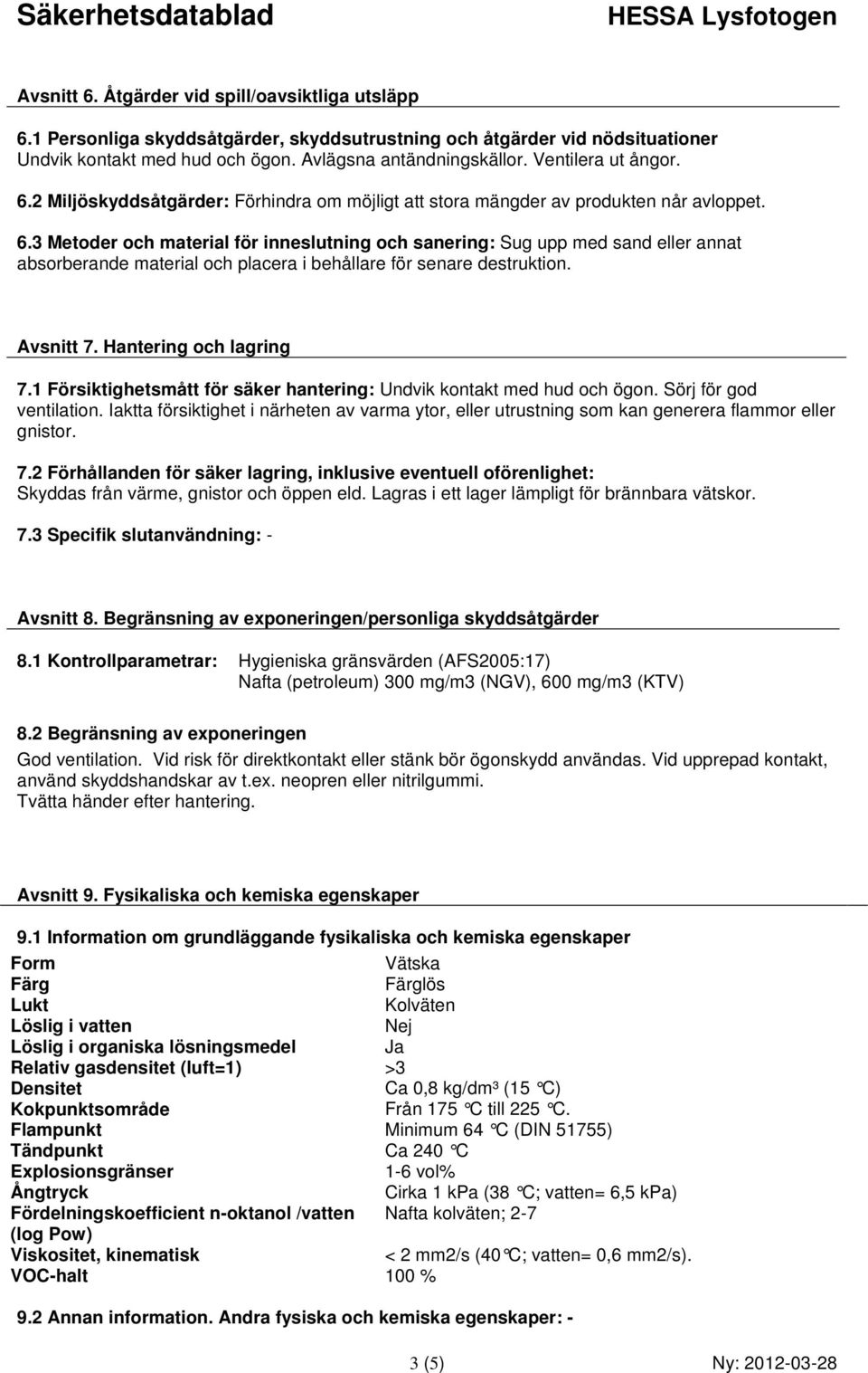 Avsnitt 7. Hantering och lagring 7.1 Försiktighetsmått för säker hantering: Undvik kontakt med hud och ögon. Sörj för god ventilation.